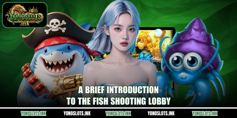A brief introduction to the fish shooting lobby