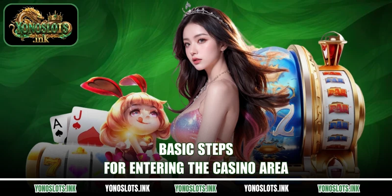 Basic steps for entering the casino area