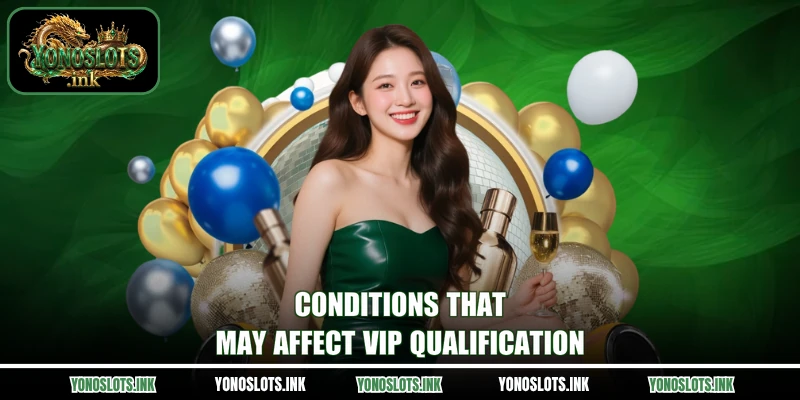 Conditions that may affect VIP qualification