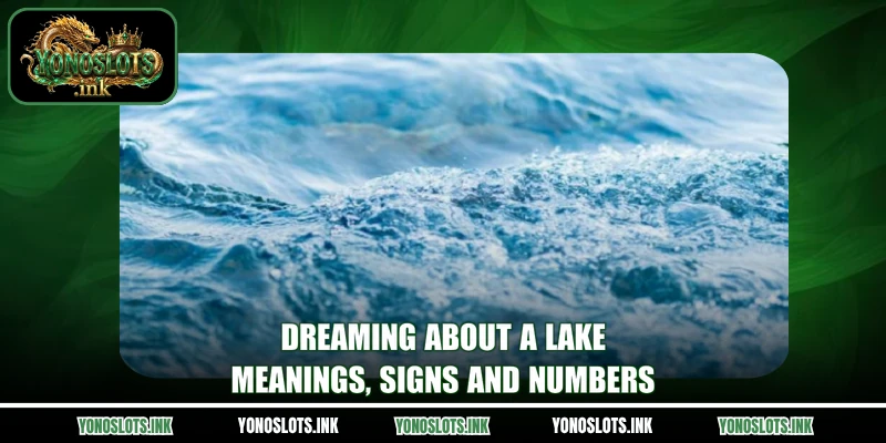 Dreaming About A Lake - Meanings, Signs And Numbers