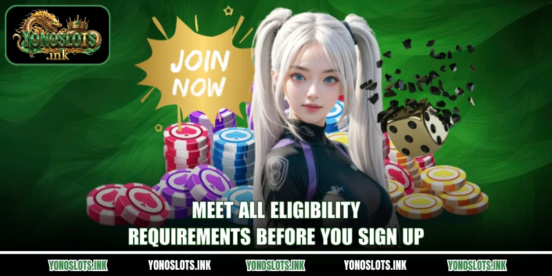 Meet all eligibility requirements before you sign up