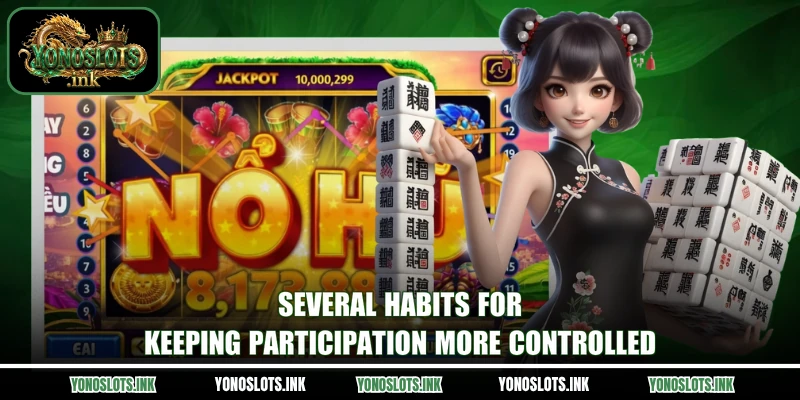 Several habits for keeping participation more controlled