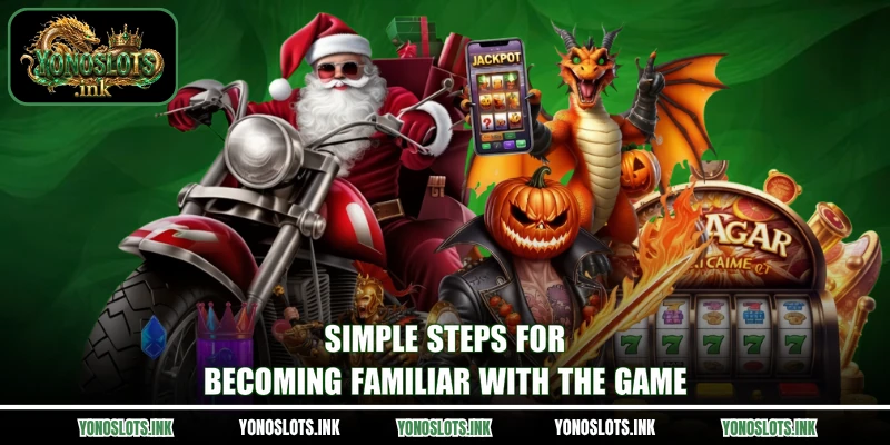 Simple steps for becoming familiar with the game