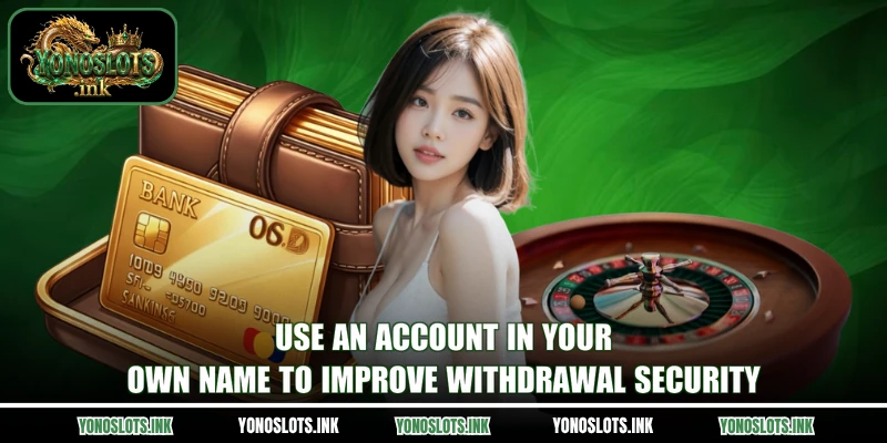 Use an account in your own name to improve withdrawal security